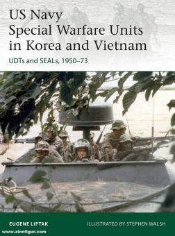 Liptak, Eugene/Walsh, Stephen (Illustr.): US Navy Special Warfare Units in Korea and Vietnam. UDTs and SEALs, 1950-73 