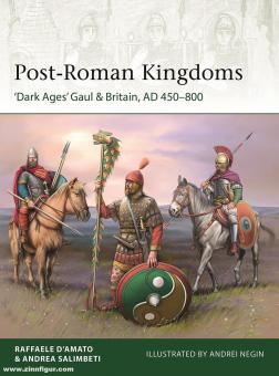 D'Amato, Raffaele/Negin, Andrei E. (Illustr.): Post-Roman Kingdoms. "Dark Ages" Gaul & Britain, AD 450-800 
