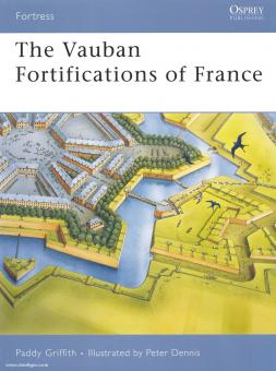 Griffith, P./Dennis, P. (Illustr.): The Vauban Fortifications of France 