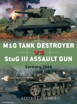 Zaloga, S. J./Chasemore, R. (Illustr.): M10 Tank Destroyer vs StuG III Assault Gun. Germany 1944 
