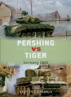 Zaloga, S. J./Laurier, J.: Pershing vs Tiger. Germany 1945 