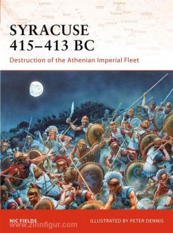 Fields, N./Dennis, P. (Illustr.): Syracuse 415-13 BC. Destruction of the Athenian Imperial Fleet 