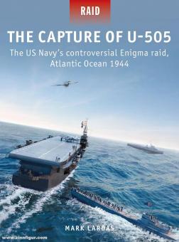 Lardas, Mark/Rodríguez, Irene Cano (Illustr.): The Capture of U-505. The US Navy's controversial Enigma raid, Atlantic ocean 1944 
