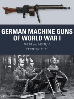 Bull, S./Shumate, J. (Illustr.)/Gilliland, A. (Illustr.): German Machine Guns of World War I. MG 08 and MG 08/15 