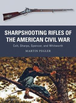 Pegler, M./Shumate, J./Gilliland, A.: Sharpshooting Rifles of the American Civil War. Colt, Sharps, Spencer and Whitworth 