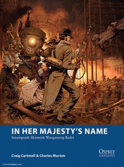 Cartmell, C./Murton, C./Lascombe, F. (Illustr.): In Her Majesty's Name. Steampunk Skirmish Wargame Rules 