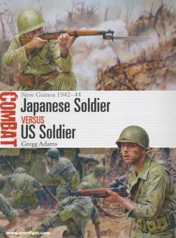 Adams, Greg/Noon, Steve (Illustr.) : Soldat japonais contre soldat américain. Nouvelle Guinée 1942-44 