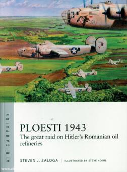 Zaloga, Steven J./Noon, Steve (Illustr.): Ploesti 1943. The Great Raid on Hitler's Romanian Oil Refineries 
