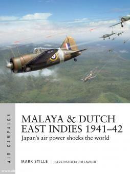 Stille, Mark/Laurier, Jim (Illustr.): Malaya & Dutch East Indies 1941-42. Japan's air power shocks the world 