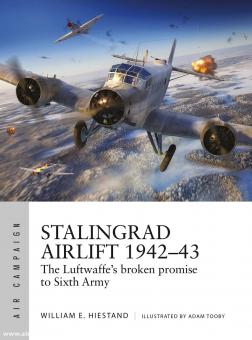 Hiestand, William E./Tooby, Adam (Illustr.): Stalingrad Airlift 1942-43. The Luftwaffe's broken promise to Sixth Army 