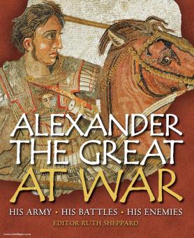 Sheppard, R. (éd.) : Alexander the Great at War. Son armée, ses batailles, ses ennemis 