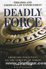 McNab, C.: Deadly Force. Firearms & American Law Enforcement, from the Wild West to the Streets today 