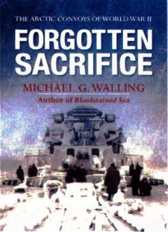 Walling, M. G.: Forgotten Sacrifice. The Arctic Convoys of World War II 