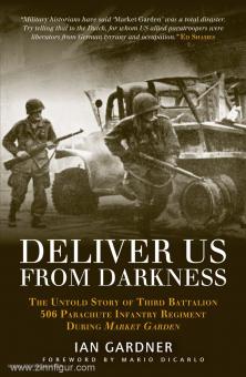 Gardner, I.: Deliver us from Darkness. The Untold Story of Third Battalion 506 Parachute Infantry Regiment during "Market Garden" 