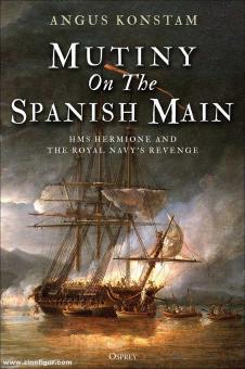 Konstam, Angus : Mutiny on the Spanish Main HMS Hermione and the Royal Navy's revenge (Mutinerie sur le Main espagnol HMS Hermione et la vengeance de la Royal Navy) 