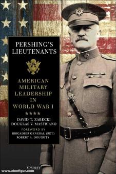 Zabecki, David T./Mastriano, Douglas V. : Les lieutenants de Pershing. Leadership militaire américain pendant la Première Guerre mondiale 