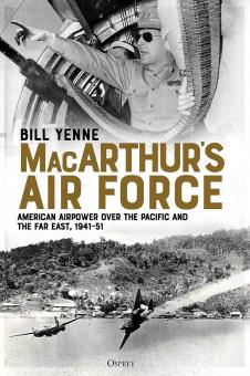 Yenne, Bill: MacArthur's Air Force. American Airpower over the Pacific and the Far East, 1941-51 