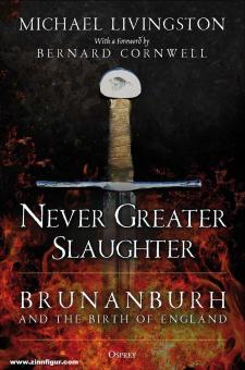 Livingston, Michael: Never Greater Slaughter. Brunanburh and the Birth of England 