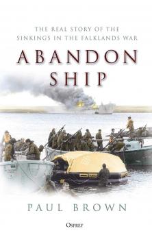 Brown, Paul: Abandon Ship. The Real Story of the Sinkings in the Falklands war 