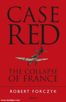 Forczyk, Robert: Case Red. The Collapse of France 