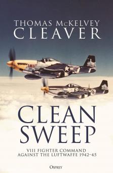 Cleaver, Thomas McKelvey: Clean Sweep. VIII Fighter Command against the Luftwaffe, 1942-45 