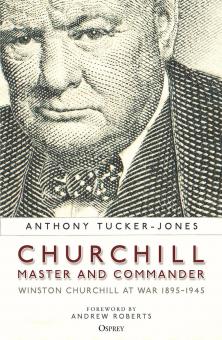 Tucker-Jones, Anthony : Churchill, maître et commandant. Winston Churchill à la guerre 1895-1945 
