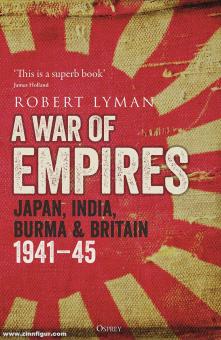 Lyman, Robert : Une guerre d'empires. Le Japon, l'Inde, la Birmanie et la Grande-Bretagne 1941-45 