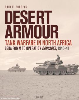 Forczyk, Robert: Desert Armour. Tank Warfare in North Africa. Band 1: Beda Fomm to Operation Crusader, 1940-41 