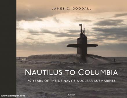 Goodall, James C.: Nautilus to Columbia. 70 years of the US Navy's Nuclear Submarines 