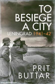 Buttar, Prit: To Besiege a City. Leningrad 1941-42 