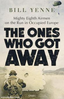 Yenne, Arthur : The Ones Who Got Away. Mighty Eighth Airmen on the Run in Occupied Europe 