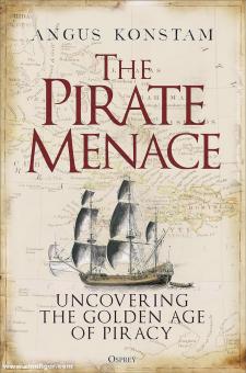 Konstam, Angus: The Pirate Menace. Uncovering the Golden Age of Piracy 