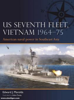 Marolda, Edward J./Tooby, Adam (Illustr.): US Seventh Fleet Vietnam 1964-73. American naval power in Southeast Asia 