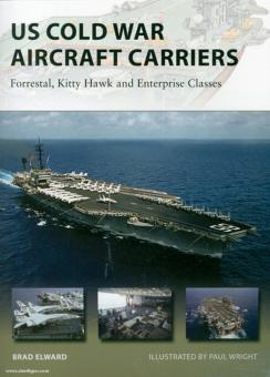 Elward, B./Wright, P.: US Cold War Aircraft Carriers. Forrestal, Kitty Hawk and Enterprise classes 