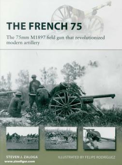 Zaloga, Steven J./Rodríguez, Felipe (Illustr.): The French 75. The 75 mm Modèle 1897 field gun that revolutionized modern artillery 