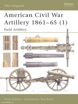Katcher, P./Bryan, T. (Illustr.): American Civil War Artillery 1861-65. Teil 1: Feldartillerie 