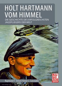 Toliver, R. F./ Constable, T. J.: Holt Hartmann vom Himmel. Die Geschichte des erfolgreichsten Jagdfliegers der Welt 