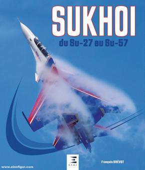 Brévot, François: Sukhoi du Su-27 au Su-57 