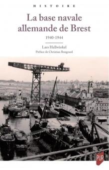 Hellwinkel, Lars : La Base Navale Allemande de Brest 1940-1944 