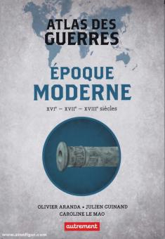 Aranda, Olivier/Guinand, Julien/Le Mao, Caroline: Atlas de Guerres. Epoque moderne XVIe, XVIIe, XVIIIe siècles 
