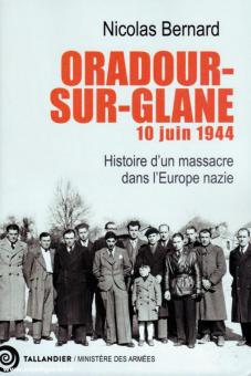 Bernard, Nicolas : Oradour-sur-Glane, 10 juin 1944. Histoire d'un massacre dans l'Europe nazie 