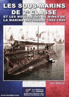 Moulin, Jean: Les Sous-marins de 2e Classe et les mouilleurs de mines de la Marine Nationale 1922-1945 