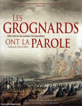 Roucaud, Michel/Texier, Nicolas/Houdecek, Francois: Les Grognards ont la parole. 400 témoignages des soldats de Napoléon 