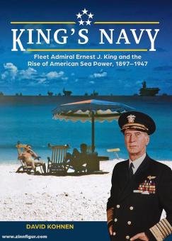 Kohnen, David: King's Navy. Fleet Admiral Ernest J. King and the Rise of American Sea Power, 1897-1947 