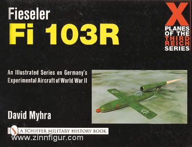 Myhra, D. : Fieseler Fi 103R. An Illustrated Series on Germany's Experimental Aircraft of World War II (Série illustrée sur l'aviation expérimentale allemande de la Seconde Guerre mondiale) 