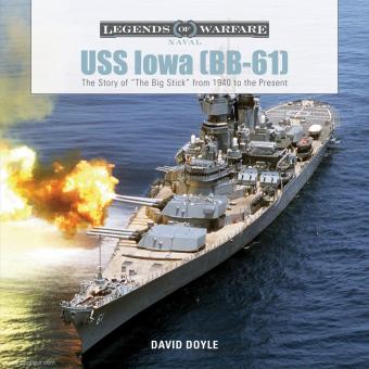 Doyle, David: USS Iowa (BB-61). The Story of "The Big Stick" from 1940 to the Present 