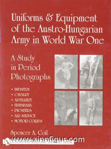 Coil, S. A.: Uniforms & Equipment of the Austro-Hungarian Army in World War One. A Study in Period Photographs. Volume 1: Infantry, Cavalry, Artillery, Eisenbahn, Pioneers, Air Service, Motor Corps. 