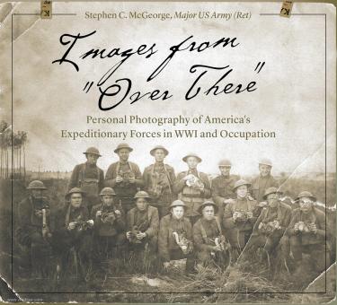 McGeorge, Stephen C.: Images from "Over There". Personal Photography of America's Expedionary Forces in WWI and Occupation 