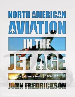 Frederickson, John: North American Aviation in the Jet Age. Band 1: The California Years, 1945-1997 
