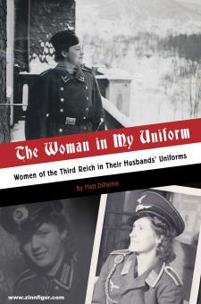 DiPalma, Matt : La femme dans mon uniforme. Les femmes du Troisième Reich dans l'uniforme de leur mari 